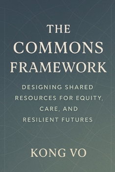Paperback The Commons Framework: Designing Shared Resources for Equity, Care, and Resilient Futures Book