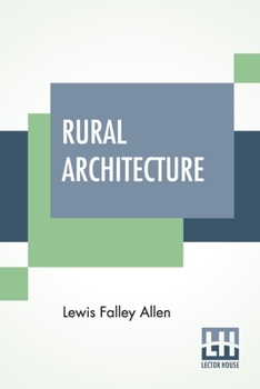 Paperback Rural Architecture: Being A Complete Description Of Farm Houses, Cottages, And Out Buildings Book