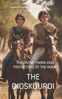 The Dioskouroi: The Divine Twins and Protectors of the Home (Thessalian Religion Pantheon Series)
