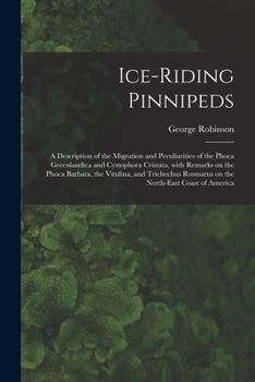 Paperback Ice-riding Pinnipeds [microform]: a Description of the Migration and Peculiarities of the Phoca Greenlandica and Cystophora Cristata, With Remarks on Book