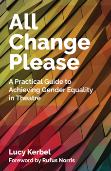 Paperback All Change Please: A Practical Guide to Achieving Gender Equality in Theatre Book