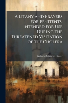 Paperback A Litany and Prayers for Penitents, Intended for Use During the Threatened Visitation of the Cholera Book