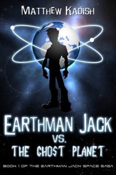 Earthman Jack vs. the Ghost Planet - Book #1 of the Earthman Jack Space Saga 