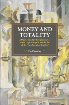 Paperback Money and Totality: A Macro-Monetary Interpretation of Marx's Logic in Capital and the End of the 'Transformation Problem' Book