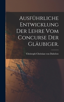 Hardcover Ausführliche Entwicklung der Lehre vom Concurse der Gläubiger. [German] Book