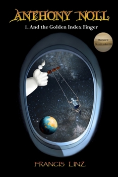 Anthony Noll and the Golden Index Finger (Illustrated Edition): Book 1: when little Robots dream & Book 2: when little Robots sing