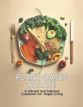 Paperback Plant-Based Palate: Avibrant and Delicious Cookbook for Vegan Living Book