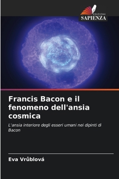 Francis Bacon e il fenomeno dell'ansia cosmica (Italian Edition)