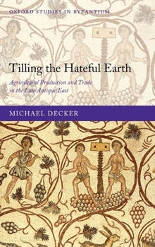 Hardcover Tilling the Hateful Earth: Agricultural Production and Trade in the Late Antique East Book