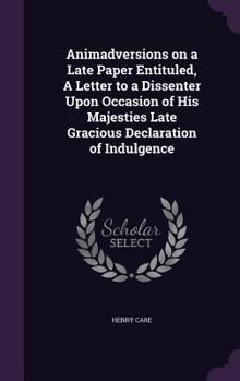 Hardcover Animadversions on a Late Paper Entituled, A Letter to a Dissenter Upon Occasion of His Majesties Late Gracious Declaration of Indulgence Book