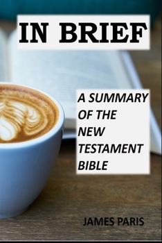 Paperback In Brief - A Summary Of The New Testament Bible: A Bible Summary, Study, & Reference Guidebook Book