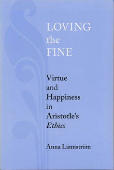 Hardcover Loving the Fine: Virtue and Happiness in Artistotle's Ethics Book