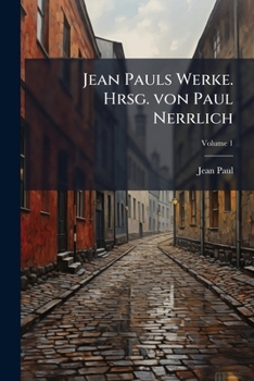 Jean Pauls Werke. Hrsg. von Paul Nerrlich Volume 1
