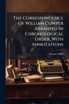 Paperback The Correspondence Of William Cowper Arranfed In Chronological Order, With Annotations Book