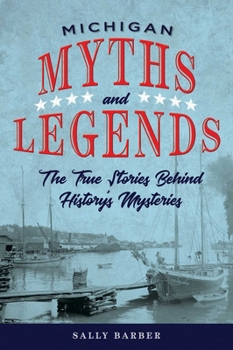 Paperback Michigan Myths and Legends: The True Stories Behind History's Mysteries Book