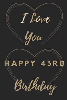 I Love You Happy 43rd Birthday: 43rd Birthday Gift / Journal / Notebook / Unique Birthday Card Alternative Quote