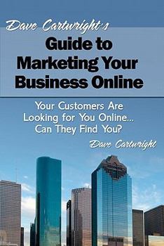 Paperback Dave Cartwright's Guide to Marketing Your Business Online: Your Customers Are Looking for You Online... Can They Find You? Book