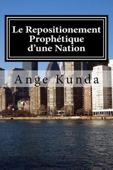 Paperback Le Repositionement Prophetique d'une Nation: Ce Pays sera, Plus beau qu'Avant .... [French] Book