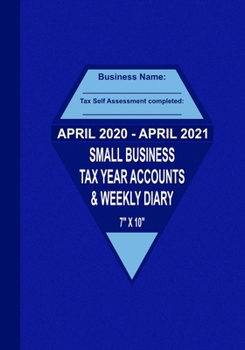 April 2020 - April 2021 Small Business Tax Year Accounts & Weekly Diary: Diary and Ledger for Self-Employed/Small Business/Sole Traders/Home Based - Blue Cover