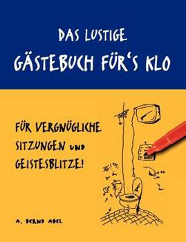 Das lustige Gästebuch für's Klo – für vergnügliche Sitzungen und Geistesblitze