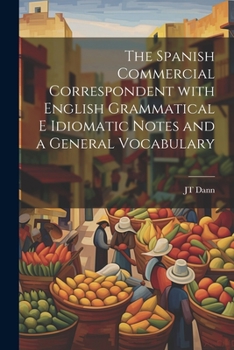 Paperback The Spanish Commercial Correspondent with English Grammatical E Idiomatic Notes and a General Vocabulary [Spanish] Book