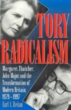 Hardcover Tory Radicalism: Margaret Thatcher, John Major, and the Transformation of Modern Britain, 1979-1997 Book