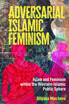 Paperback Adversarial Islamic Feminism: Islam and Feminism Within the Western-Islamic Public Sphere Book