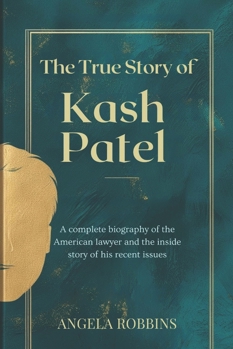 The True Story of Kash Patel: A complete biography of the American lawyer and the inside story of his recent issues (ANGELA BIOS)