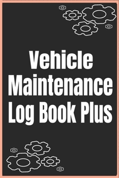 Vehicle Maintenance Log Book Plus: Maintenance and Repair Record Book For All Vehicles, Cars, Motorcycles, and Trucks with Parts List and Mileage Log.