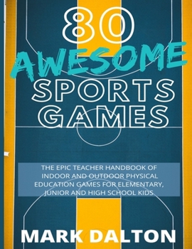 Paperback 80 Awesome Sports Games: The Epic Teacher Handbook of 80 Indoor & Outdoor Physical Education Games for Elementary and High School Kids Book