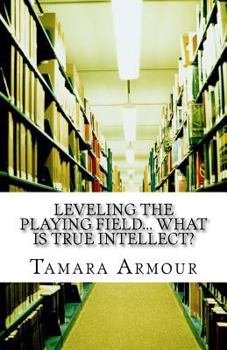 Paperback Leveling the Playing Field... What is TRUE Intellect? Book
