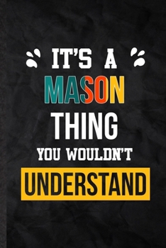 It's a Mason Thing You Wouldn't Understand: Practical Personalized Mason Lined Notebook/ Blank Journal For Favorite First Name, Inspirational Saying ... Birthday Gift Idea Fun Useful Cuteness