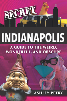 Paperback Secret Indianapolis: A Guide to the Weird, Wonderful, and Obscure Book