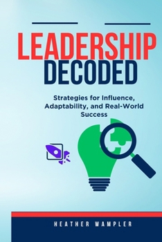 Paperback Leadership Decoded: Strategies for Influence, Adaptability, and Real-World Success Book