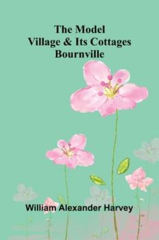 Paperback The Model Village And Its Cottages: Bournville Book