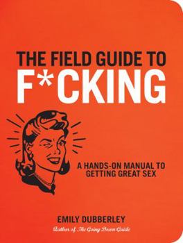 Paperback The Field Guide to F*cking: A Hands-On Manual to Getting Great Sex Book