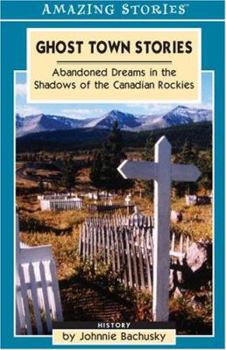 Paperback Ghost Town Stories: Abandoned Dreams in the Shadows of the Canadian Rockies Book