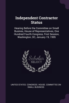 Independent Contractor Status: Hearing Before the Committee on Small Busines, House of Representatives, One Hundred Fourth Congress, First Session, Washington, DC, January 19, 1995