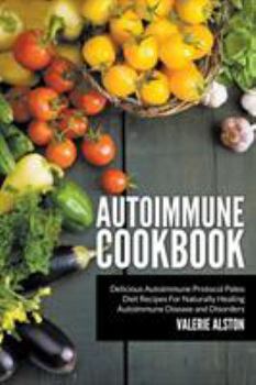 Paperback Autoimmune Cookbook: Delicious Autoimmune Protocol Paleo Diet Recipes For Naturally Healing Autoimmune Disease and Disorders Book