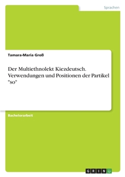 Paperback Der Multiethnolekt Kiezdeutsch. Verwendungen und Positionen der Partikel "so" [German] Book