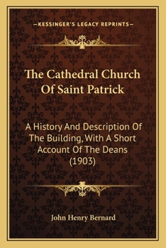 Paperback The Cathedral Church Of Saint Patrick: A History And Description Of The Building, With A Short Account Of The Deans (1903) Book