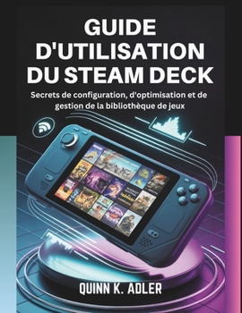 Paperback Guide D'utilisation du Steam Deck: Secrets de configuration, d'optimisation et de gestion de la bibliothèque de jeux [French] Book