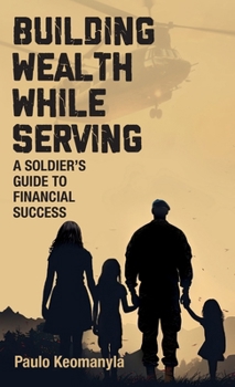 Hardcover Building Wealth While Serving: A Soldier's Guide to Financial Success Book