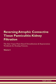 Paperback Reversing Atrophic Connective Tissue Panniculitis: Kidney Filtration The Raw Vegan Plant-Based Detoxification & Regeneration Workbook for Healing Pati Book