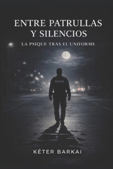 Entre patrullas y silencios: La psique tras el uniforme (Spanish Edition)