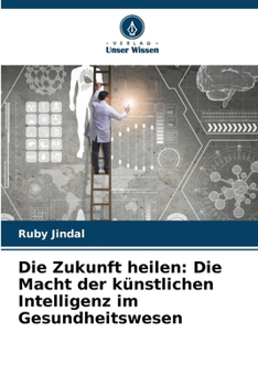 Die Zukunft heilen: Die Macht der künstlichen Intelligenz im Gesundheitswesen (German Edition)