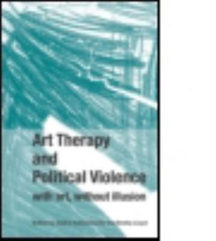 Paperback Art Therapy and Political Violence: With Art, Without Illusion Book