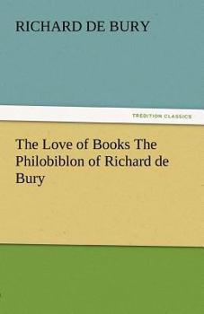 Paperback The Love of Books the Philobiblon of Richard de Bury Book