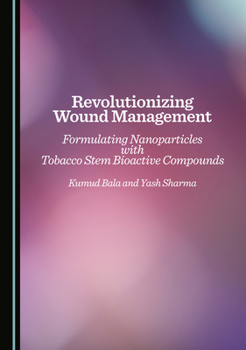 Hardcover Revolutionizing Wound Management: Formulating Nanoparticles with Tobacco Stem Bioactive Compounds Book