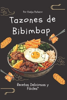 Deliciosos Tazones de Bibimbap: Recetas Deliciosas y Fáciles" (Spanish Edition)